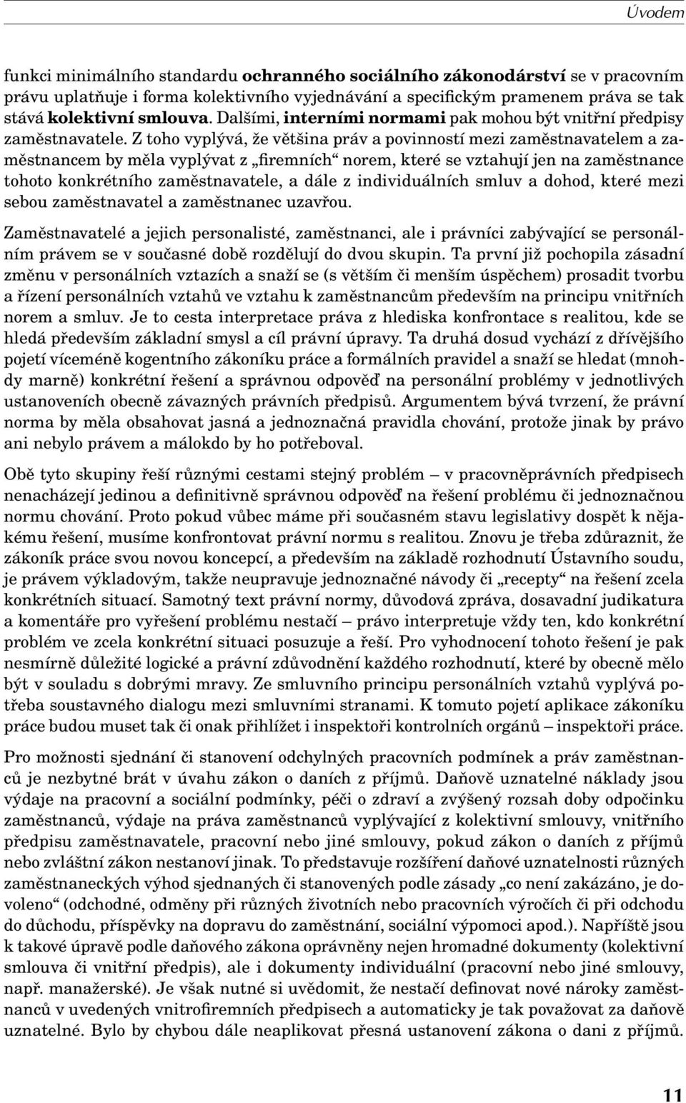 Z toho vyplývá, že většina práv a povinností mezi zaměstnavatelem a zaměstnancem by měla vyplývat z firemních norem, které se vztahují jen na zaměstnance tohoto konkrétního zaměstnavatele, a dále z