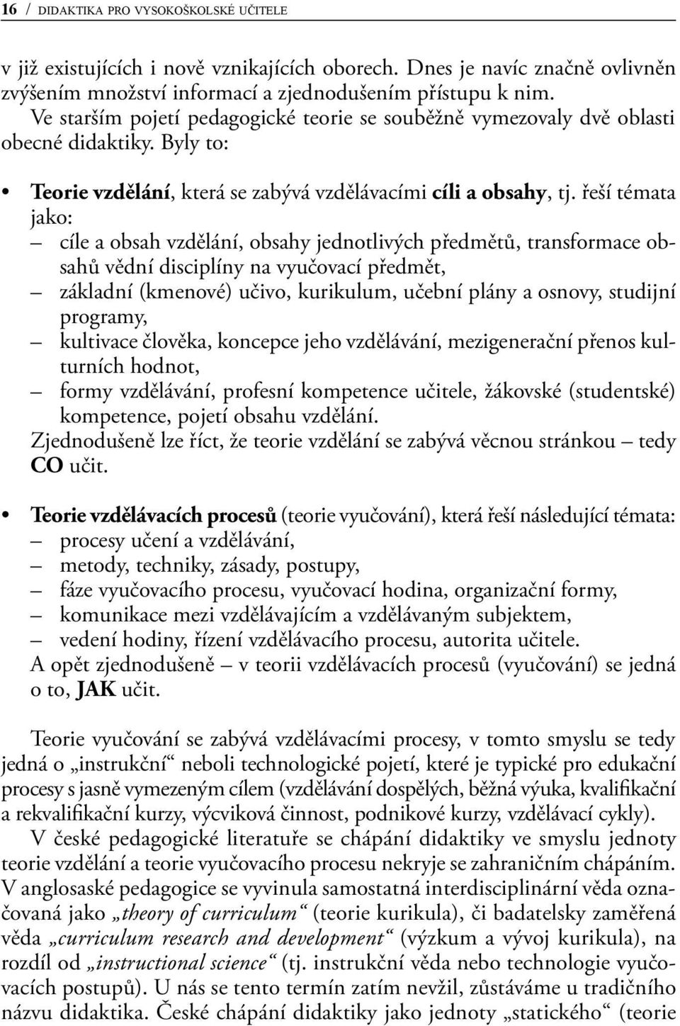 řeší témata jako: cíle a obsah vzdělání, obsahy jednotlivých předmětů, transformace obsahů vědní disciplíny na vyučovací předmět, základní (kmenové) učivo, kurikulum, učební plány a osnovy, studijní