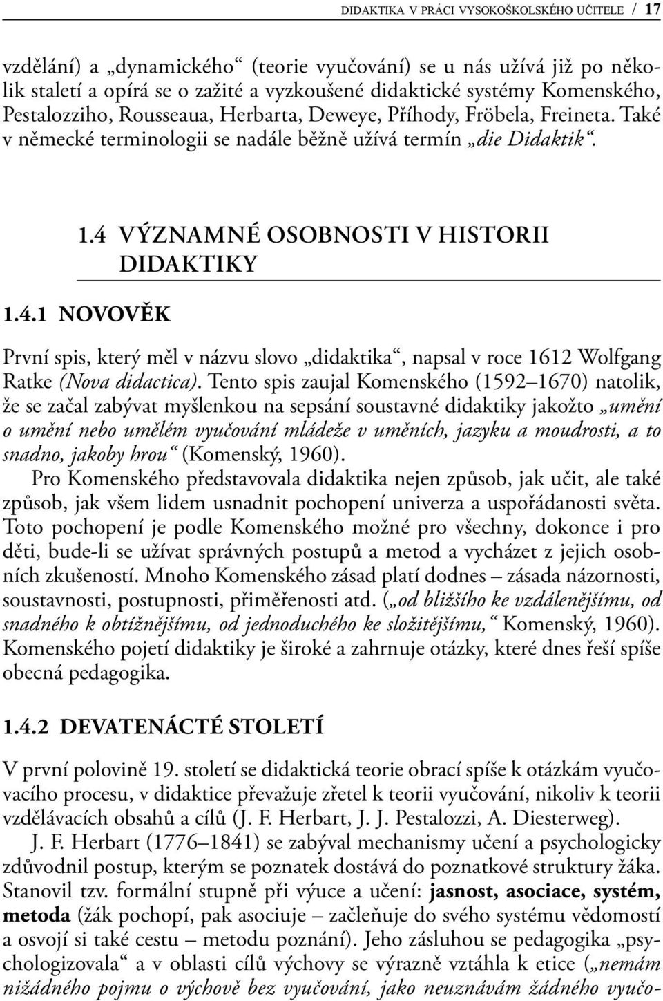 významné osobnosti v historii didaktiky 1.4.1 Novověk První spis, který měl v názvu slovo didaktika, napsal v roce 1612 Wolfgang Ratke (Nova didactica).