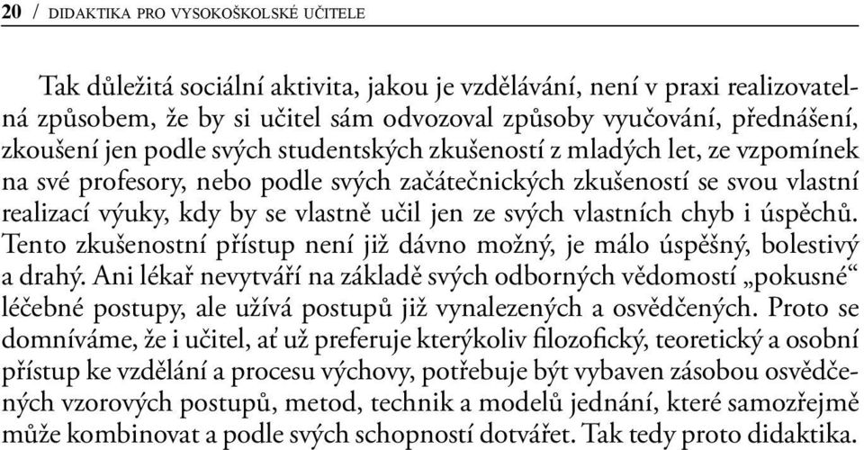 ze svých vlastních chyb i úspěchů. Tento zkušenostní přístup není již dávno možný, je málo úspěšný, bolestivý a drahý.