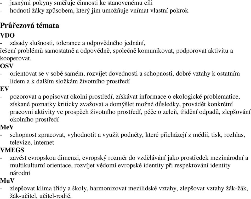 OSV - orientovat se v sobě samém, rozvíjet dovednosti a schopnosti, dobré vztahy k ostatním lidem a k dalším složkám životního prostředí EV - pozorovat a popisovat okolní prostředí, získávat