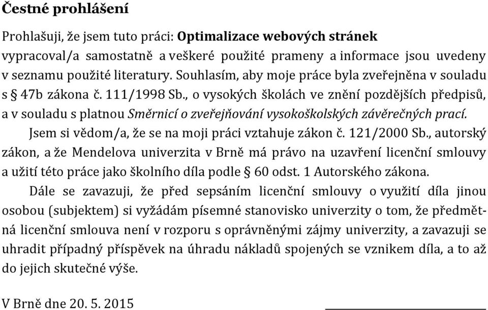 , o vysokých školách ve znění pozdějších předpisů, a v souladu s platnou Směrnicí o zveřejňování vysokoškolských závěrečných prací. Jsem si vědom/a, že se na moji práci vztahuje zákon č. 121/2000 Sb.
