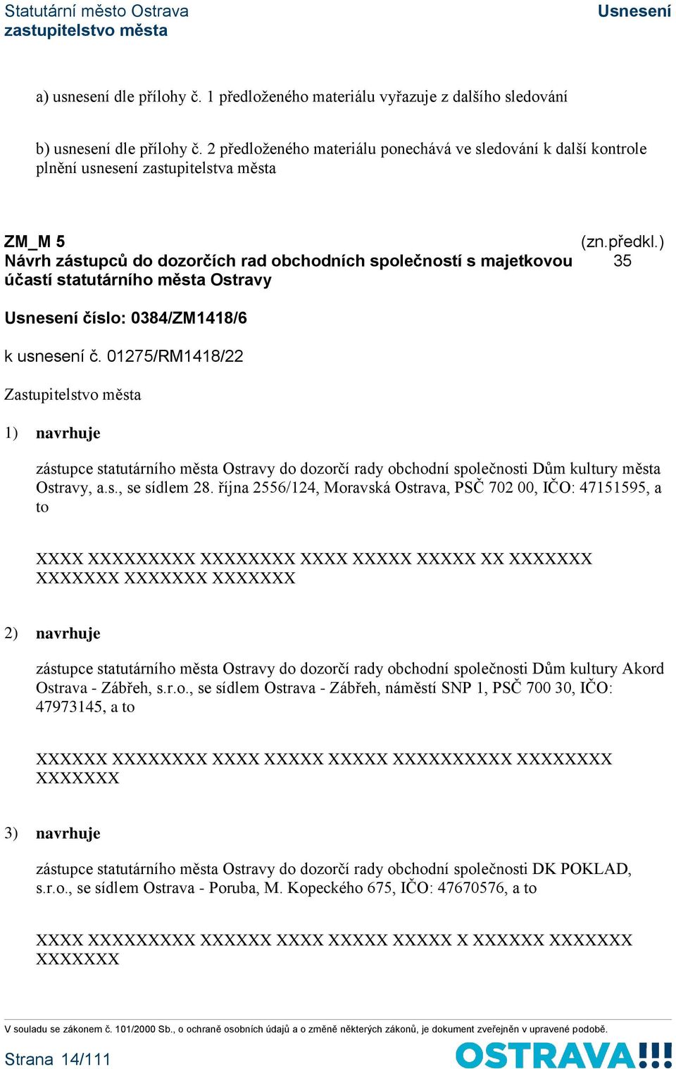 města Ostravy číslo: 0384/ZM1418/6 k usnesení č. 01275/RM1418/22 1) navrhuje 35 zástupce statutárního města Ostravy do dozorčí rady obchodní společnosti Dům kultury města Ostravy, a.s., se sídlem 28.