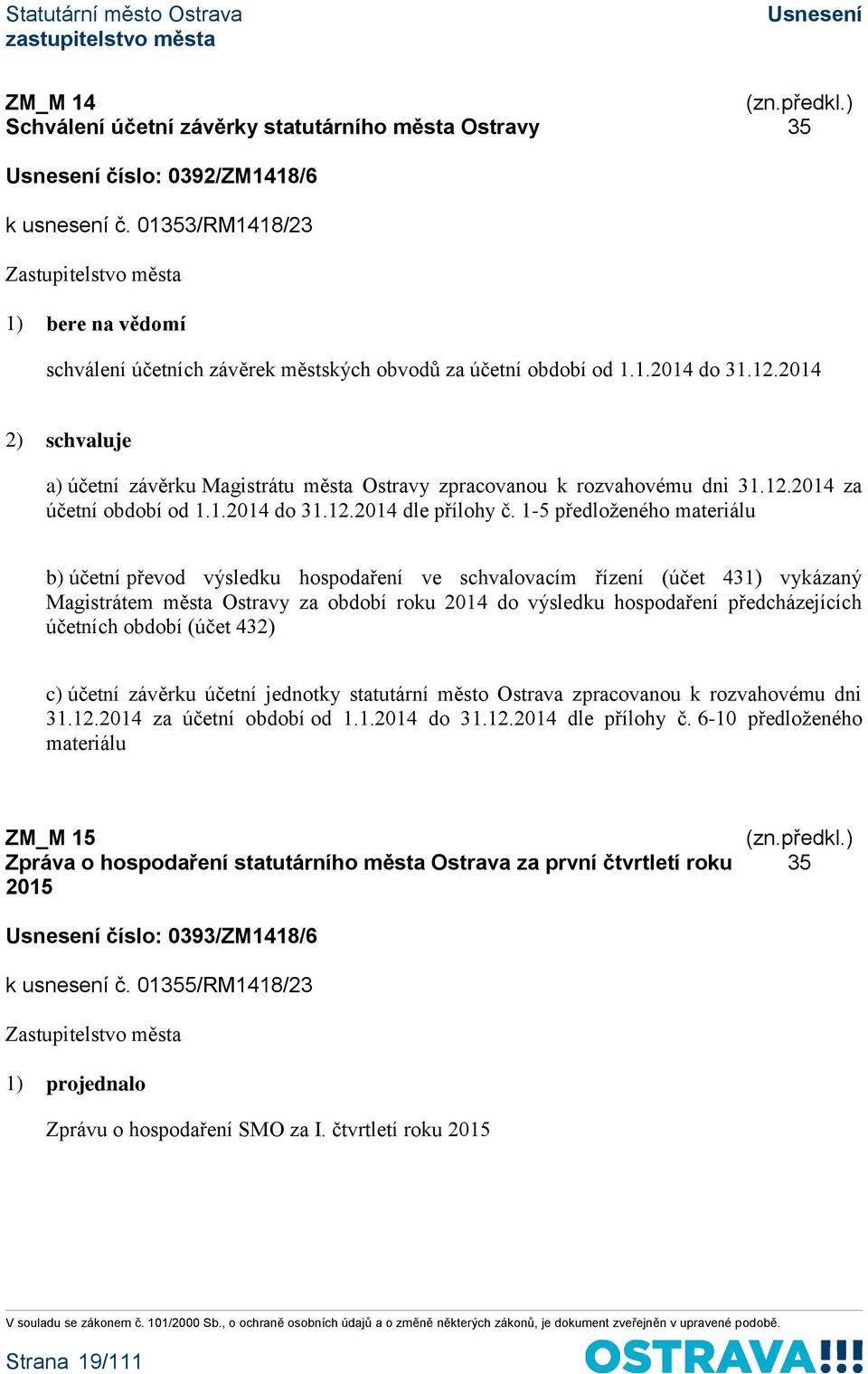 1-5 předloženého materiálu b) účetní převod výsledku hospodaření ve schvalovacím řízení (účet 431) vykázaný Magistrátem města Ostravy za období roku 2014 do výsledku hospodaření předcházejících