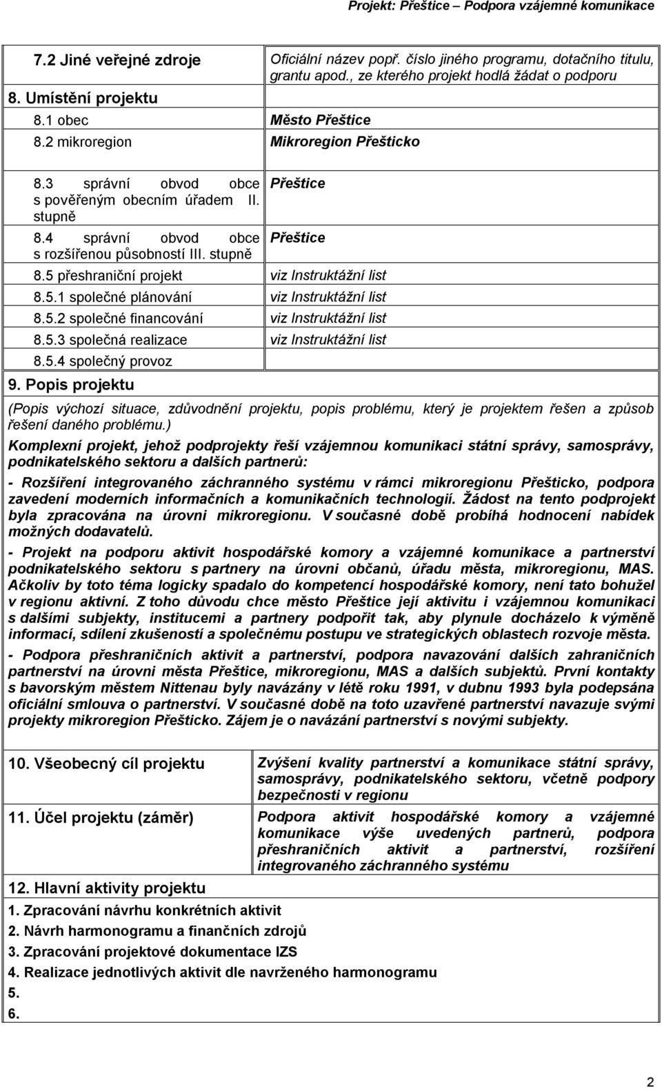 5 přeshraniční projekt viz Instruktážní list 8.5.1 společné plánování viz Instruktážní list 8.5.2 společné financování viz Instruktážní list 8.5.3 společná realizace viz Instruktážní list 8.5.4 společný provoz 9.