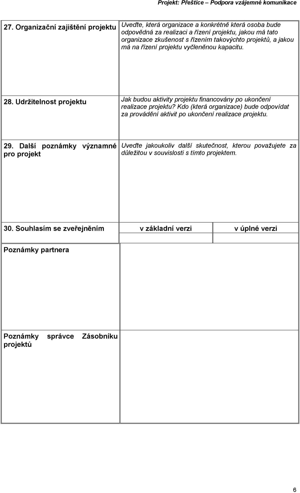 Udržitelnost projektu Jak budou aktivity projektu financovány po ukončení realizace projektu?