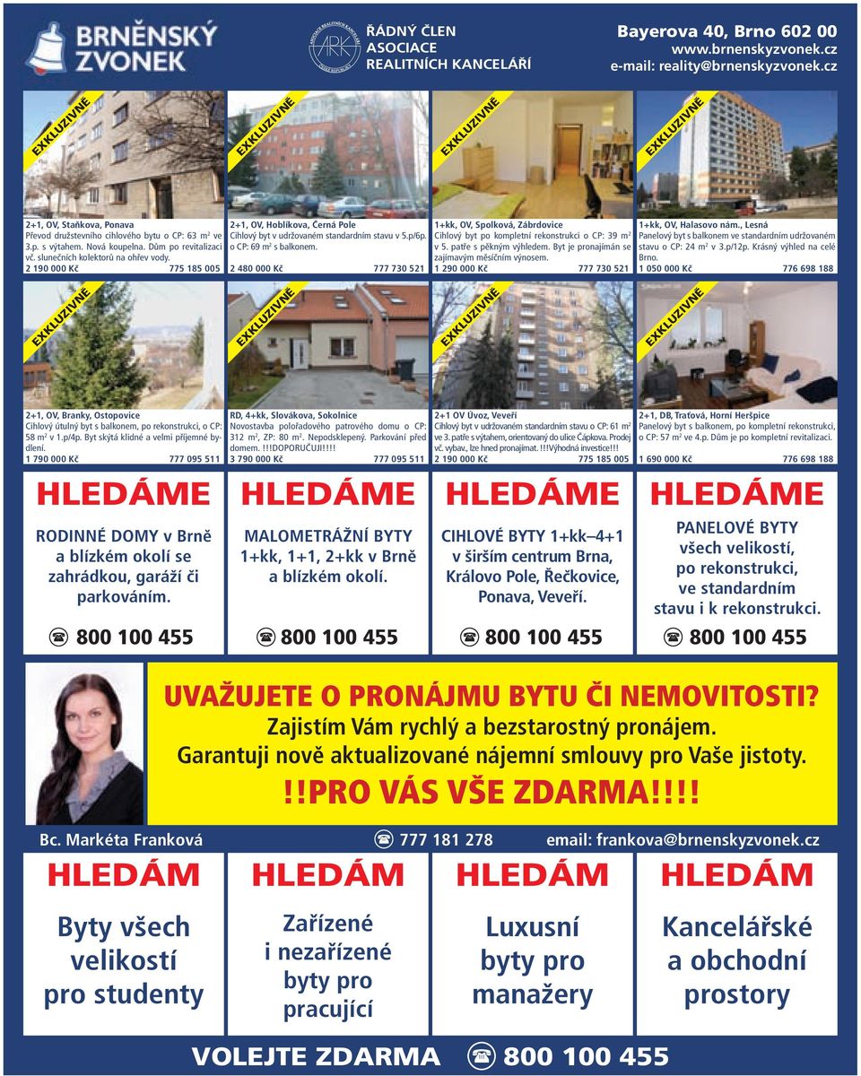 slunečních kolektorů na ohřev vody. 2 190 000 Kč 775 185 005 2+1, OV, Hoblíkova, Černá Pole Cihlový byt v udržovaném standardním stavu v 5.p/6p. o CP: 69 m 2 s balkonem.