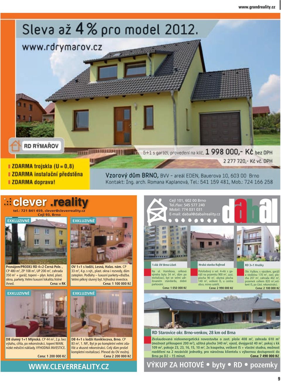 Cena: v RK EXKLUZIVNĚ OV 1+1 s lodžií, Lesná, Halas. nám. CP 33 m 2, 4.p. s výt., plast. okna i rozvody, dům zateplen. Podlahy luxusní parkety+dlažba. Velmi pěkný slunný byt. Výhodná investice.