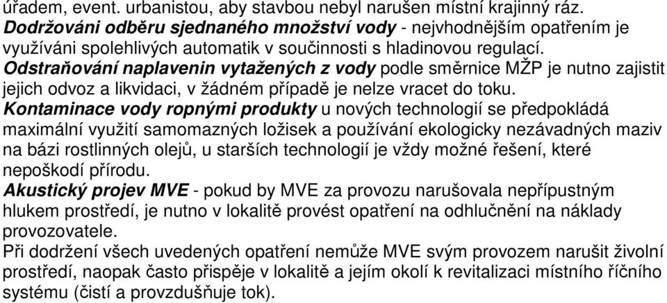 Odstraňování naplavenin vytažených z vody podle směrnice MŽP je nutno zajistit jejich odvoz a likvidaci, v žádném případě je nelze vracet do toku.