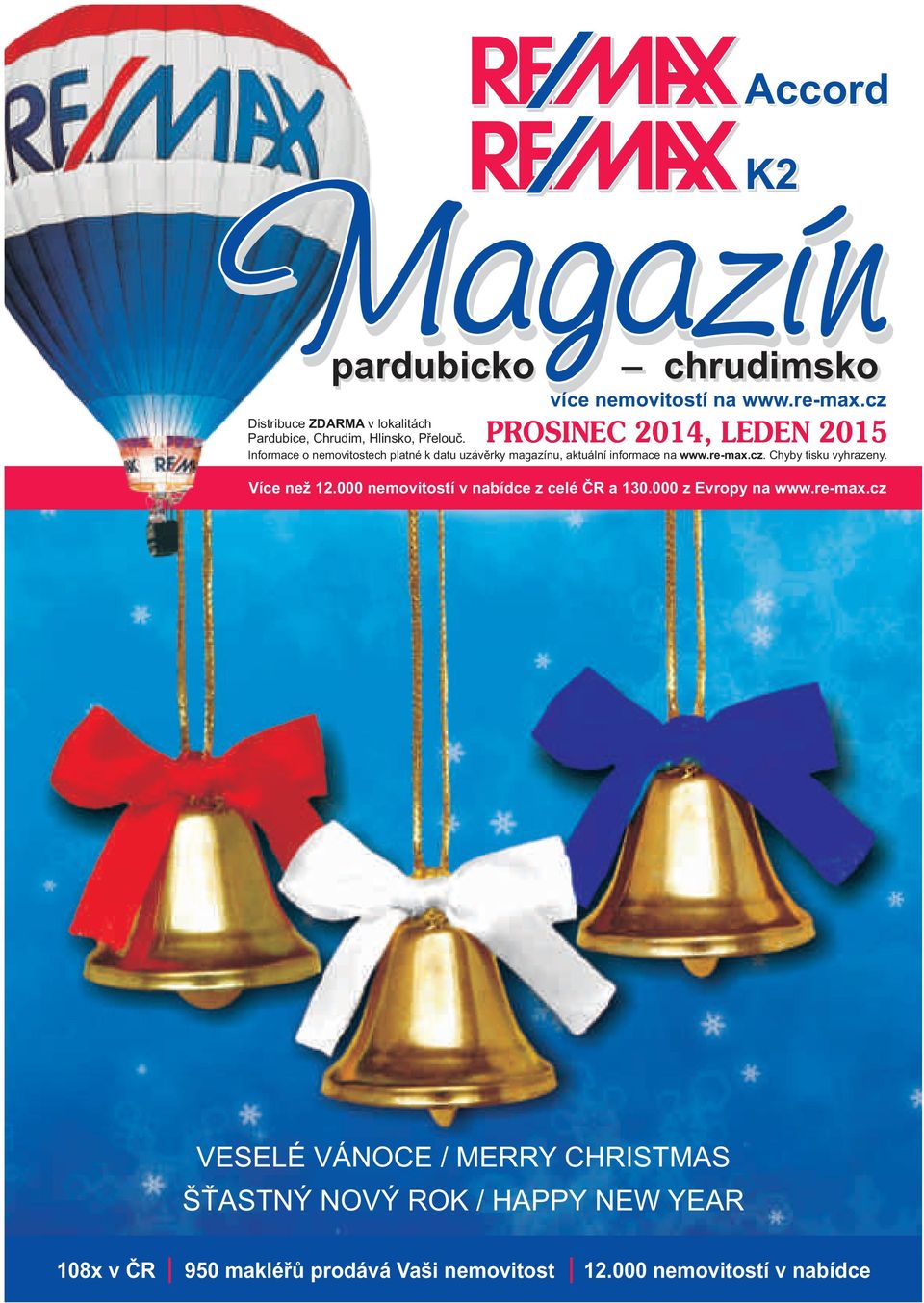 Informace o nemovitostech platné k datu uzávěrky magazínu, aktuální informace na www.re-max.cz. Chyby tisku vyhrazeny. Více než 1.