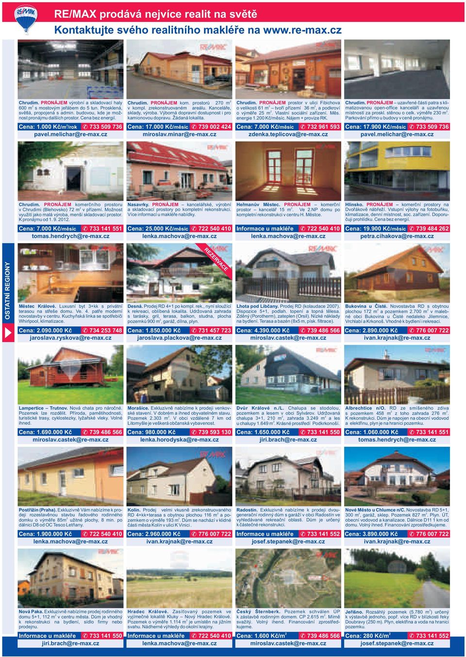 zrekonstruovaném areálu. Kanceláře, sklady, výroba. Výborná dopravní dostupnost i pro kamionovou dopravu. Žádaná lokalita. Cena: 17.000 Kč/měsíc 739 00 44 miroslav.minar@re-max.cz Chrudim.