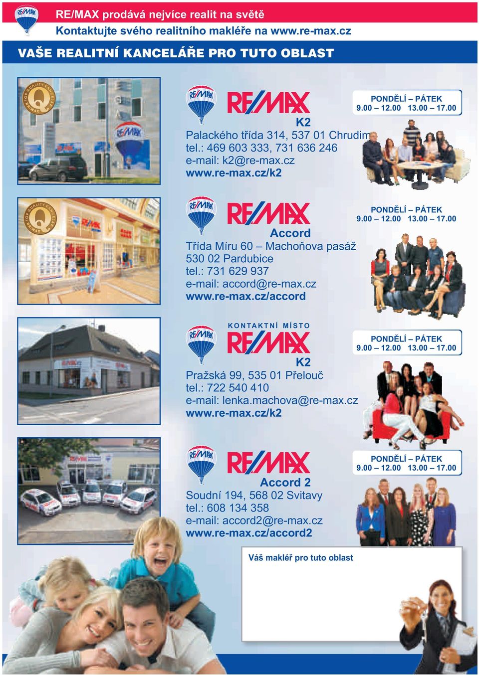 : 731 69 937 e-mail: accord@re-max.cz www.re-max.cz/accord PONDĚLÍ PÁTEK 9.00 1.00 13.00 17.00 K O N TA K T N Í M Í S T O K Pražská 99, 535 01 Přelouč tel.