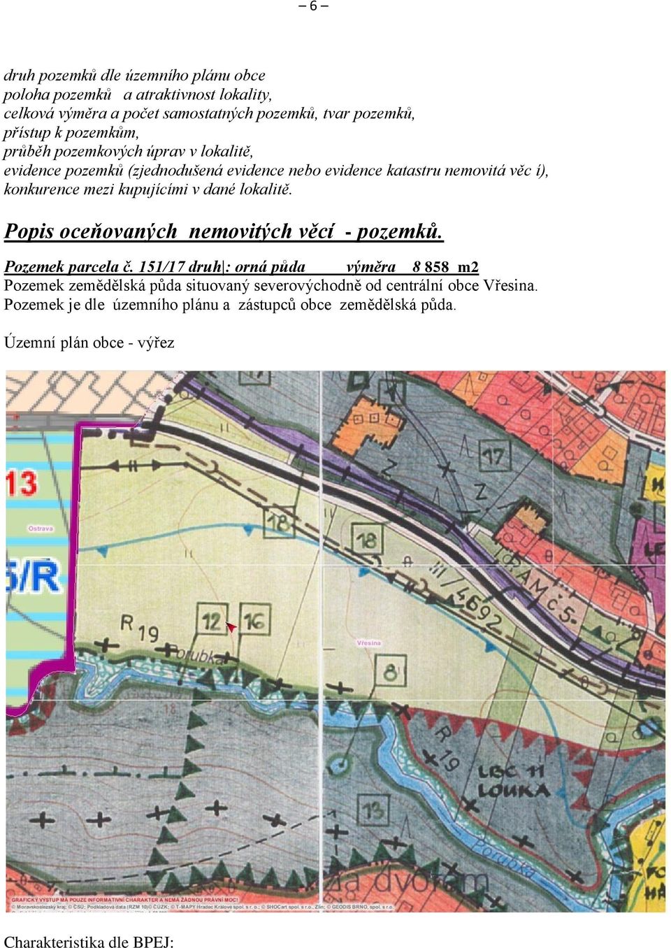 kupujícími v dané lokalitě. Popis oceňovaných nemovitých věcí - pozemků. Pozemek parcela č.