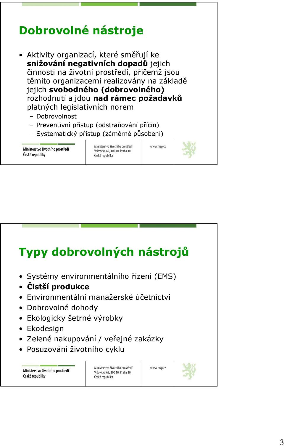 Preventivní přístup (odstraňování příčin) Systematický přístup (záměrné působení) Typy dobrovolných nástrojů Systémy environmentálního řízení (EMS)