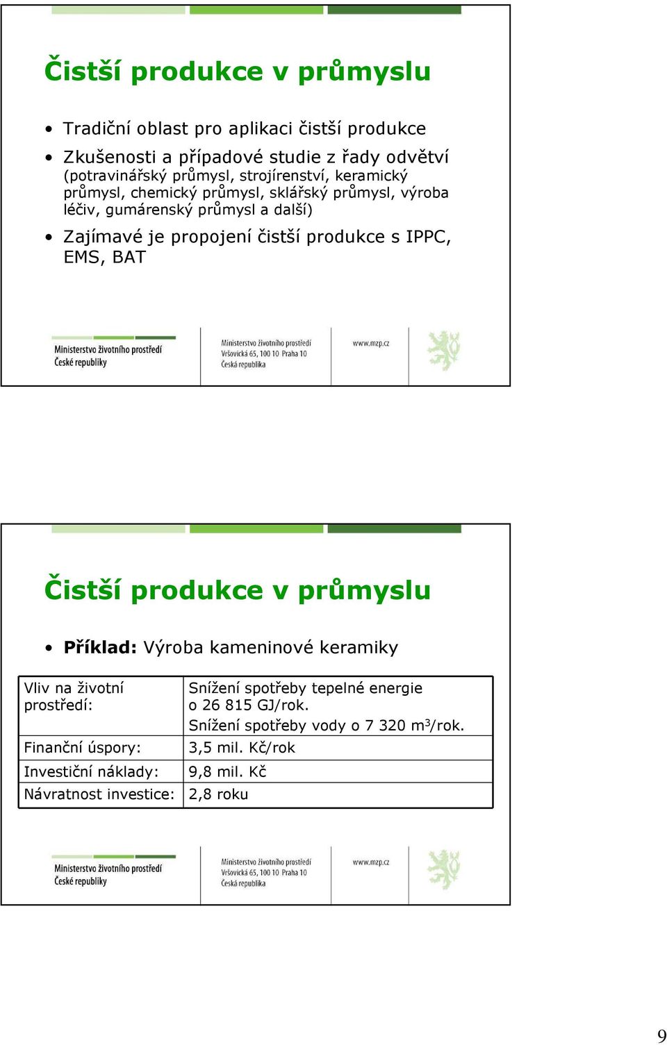 produkce s IPPC, EMS, BAT Čistší produkce v průmyslu Příklad: Výroba kameninové keramiky Vliv na životní prostředí: Finanční úspory: Investiční