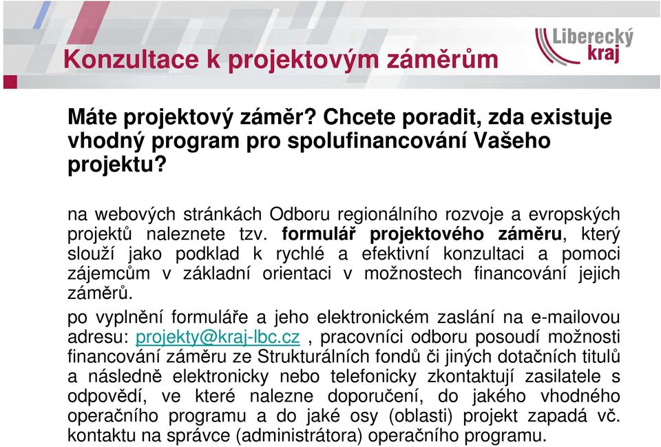 formulář projektového záměru, který slouží jako podklad k rychlé a efektivní konzultaci a pomoci zájemcům v základní orientaci v možnostech financování jejich záměrů.