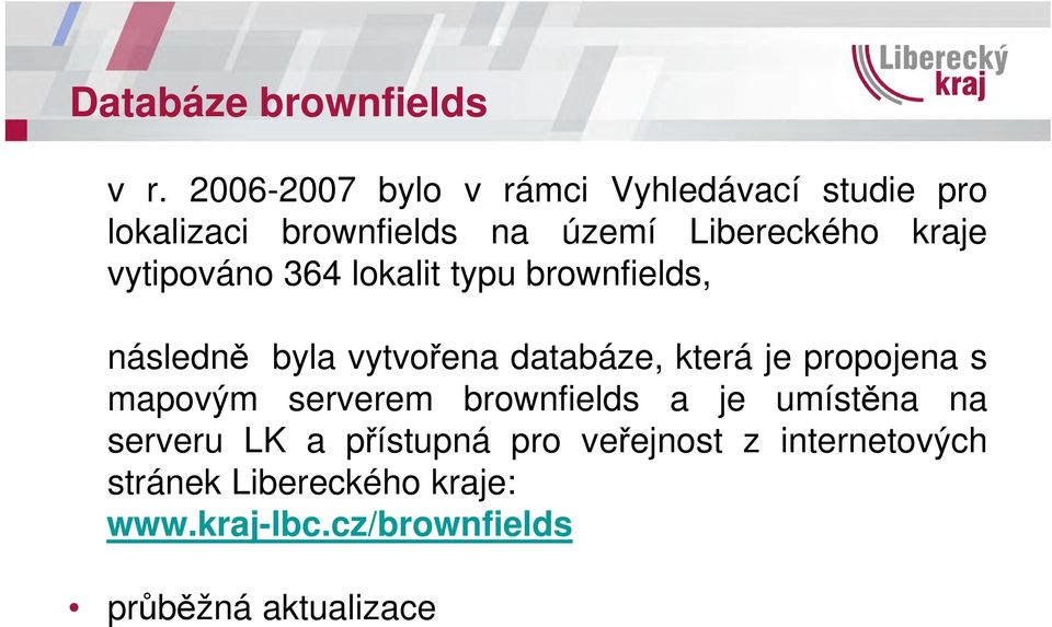 vytipováno 364 lokalit typu brownfields, následně byla vytvořena databáze, která je propojena s