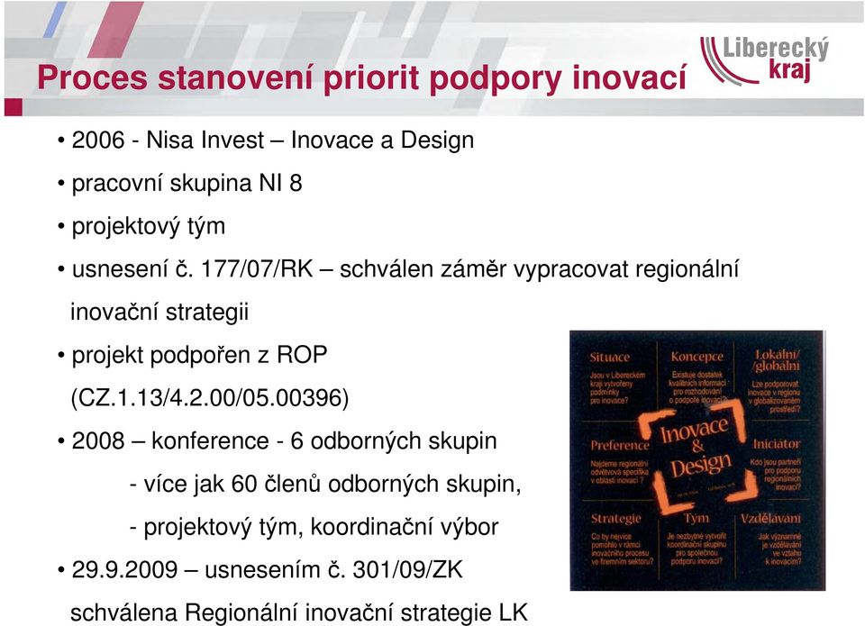 177/07/RK schválen záměr vypracovat regionální inovační strategii projekt podpořen z ROP (CZ.1.13/4.2.