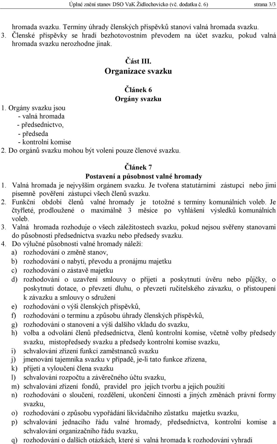 Článek 7 Postavení a působnost valné hromady 1. Valná hromada je nejvyšším orgánem svazku. Je tvořena statutárními zástupci nebo jimi písemně pověření zástupci všech členů svazku. 2.