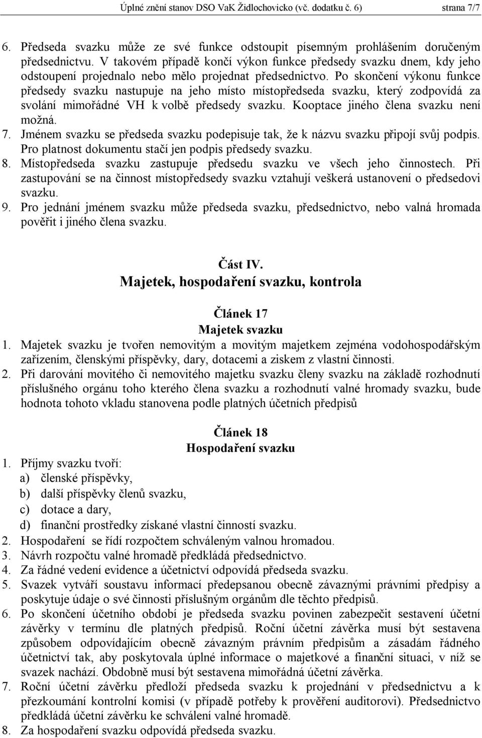 Po skončení výkonu funkce předsedy svazku nastupuje na jeho místo místopředseda svazku, který zodpovídá za svolání mimořádné VH k volbě předsedy svazku. Kooptace jiného člena svazku není možná. 7.