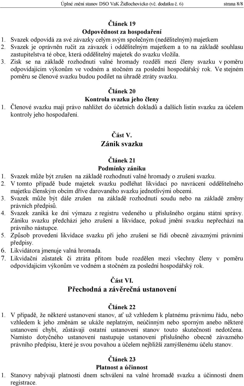 Zisk se na základě rozhodnutí valné hromady rozdělí mezi členy svazku v poměru odpovídajícím výkonům ve vodném a stočném za poslední hospodářský rok.