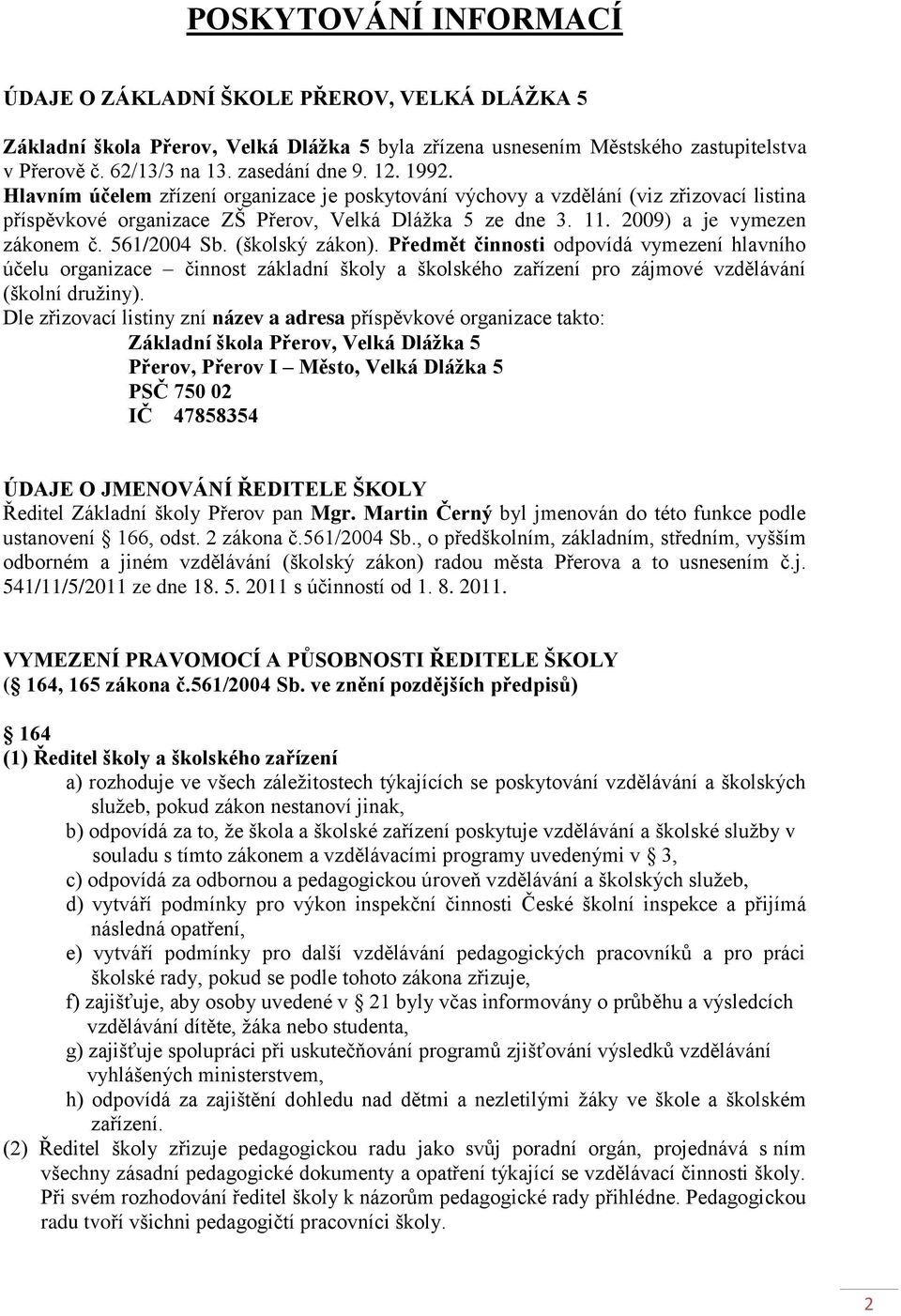 561/2004 Sb. (školský zákon). Předmět činnosti odpovídá vymezení hlavního účelu organizace činnost základní školy a školského zařízení pro zájmové vzdělávání (školní družiny).