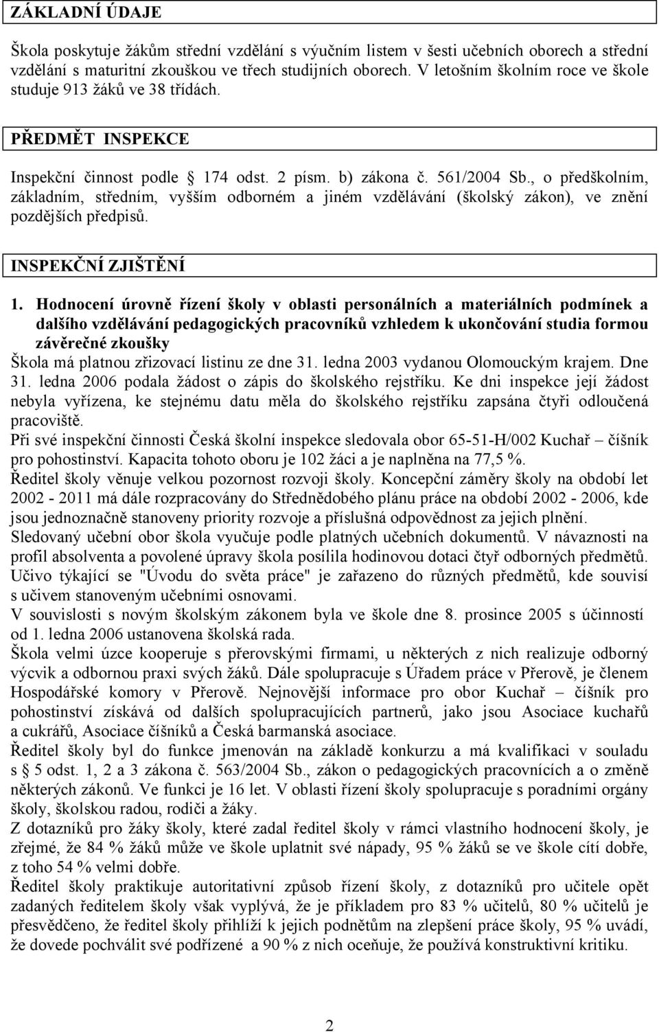 , o předškolním, základním, středním, vyšším odborném a jiném vzdělávání (školský zákon), ve znění pozdějších předpisů. INSPEKČNÍ ZJIŠTĚNÍ 1.