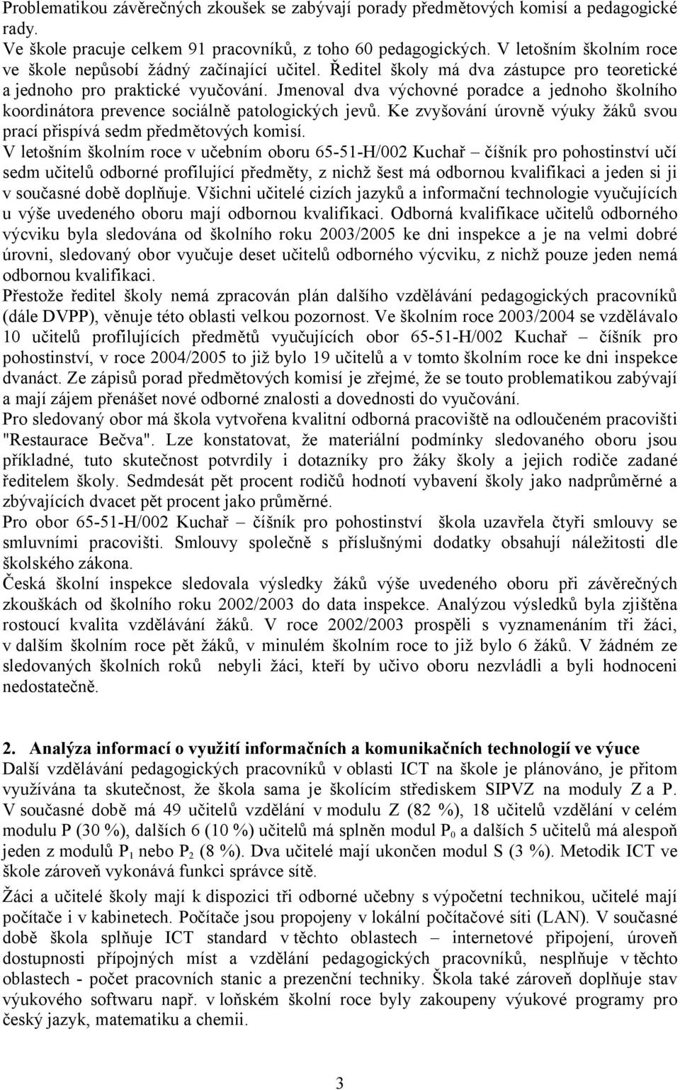 Jmenoval dva výchovné poradce a jednoho školního koordinátora prevence sociálně patologických jevů. Ke zvyšování úrovně výuky žáků svou prací přispívá sedm předmětových komisí.