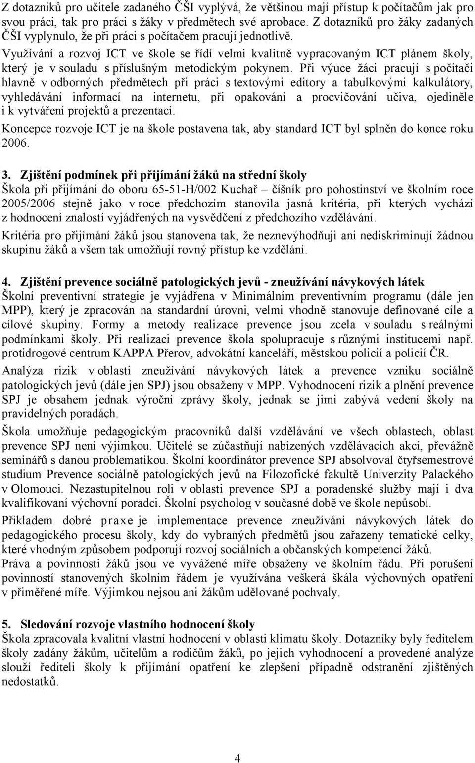 Využívání a rozvoj ICT ve škole se řídí velmi kvalitně vypracovaným ICT plánem školy, který je v souladu s příslušným metodickým pokynem.