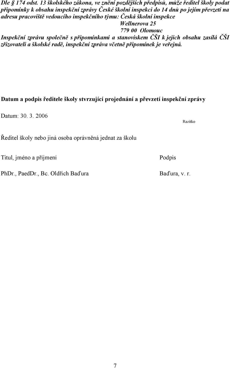 adresu pracoviště vedoucího inspekčního týmu: Česká školní inspekce Wellnerova 25 779 00 Olomouc Inspekční zprávu společně s připomínkami a stanoviskem ČŠI k jejich