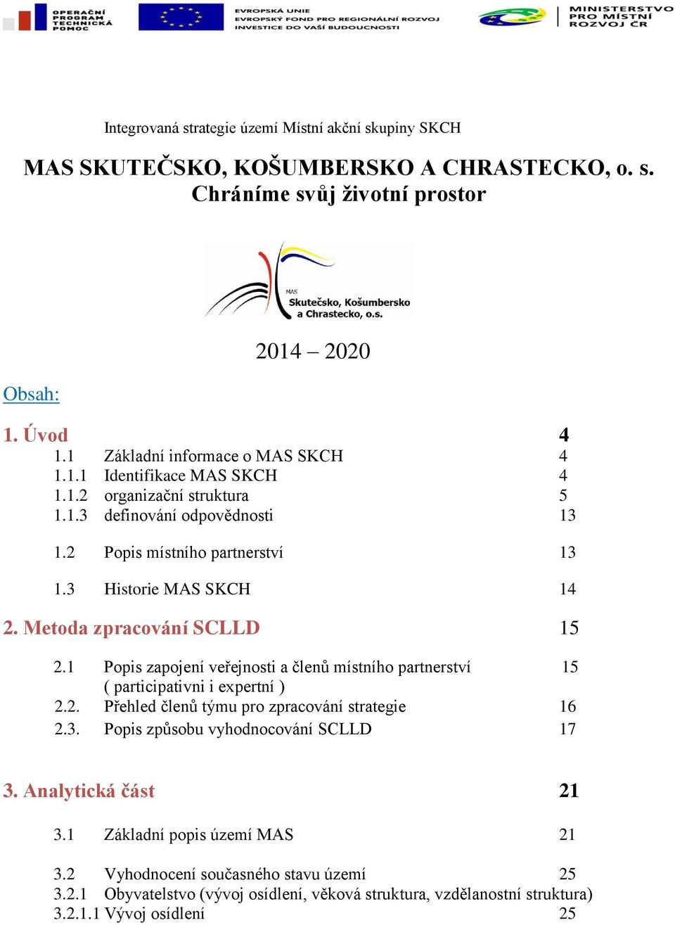 Metoda zpracování SCLLD 15 2.1 Popis zapojení veřejnosti a členů místního partnerství 15 ( participativni i expertní ) 2.2. Přehled členů týmu pro zpracování strategie 16 2.3.