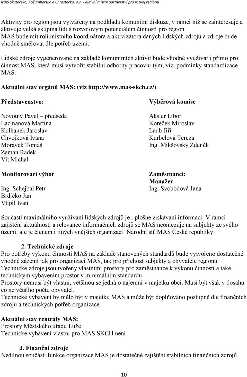 Lidské zdroje vygenerované na základě komunitních aktivit bude vhodné využívat i přímo pro činnost MAS, která musí vytvořit stabilní odborný pracovní tým, viz. podmínky standardizace MAS.
