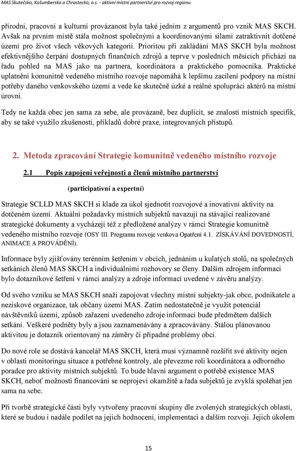 Prioritou při zakládání MAS SKCH byla možnost efektivnějšího čerpání dostupných finančních zdrojů a teprve v posledních měsících přichází na řadu pohled na MAS jako na partnera, koordinátora a