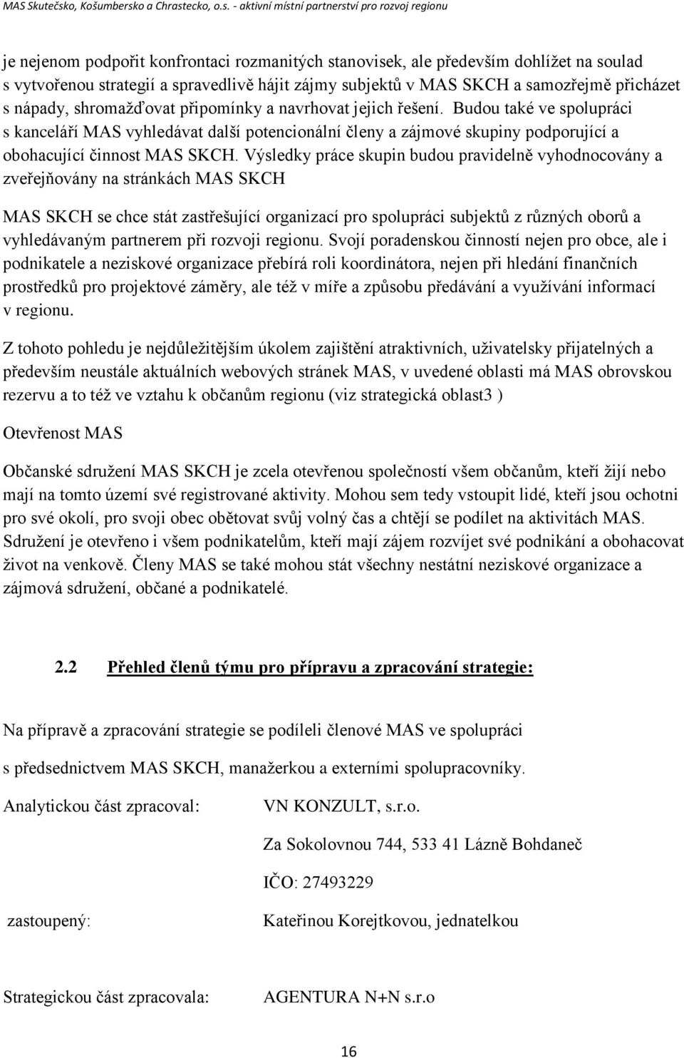 Výsledky práce skupin budou pravidelně vyhodnocovány a zveřejňovány na stránkách MAS SKCH MAS SKCH se chce stát zastřešující organizací pro spolupráci subjektů z různých oborů a vyhledávaným