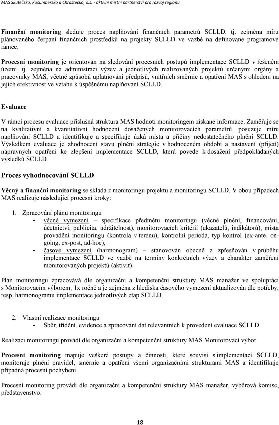 zejména na administraci výzev a jednotlivých realizovaných projektů určenými orgány a pracovníky MAS, včetně způsobů uplatňování předpisů, vnitřních směrnic a opatření MAS s ohledem na jejich