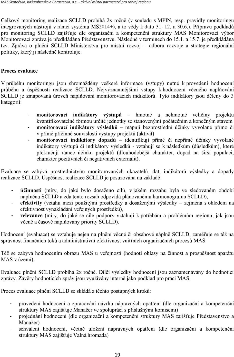 Následně v termínech do 15.1. a 15.7. je předkládána tzv. Zpráva o plnění SCLLD Ministerstvu pro místní rozvoj odboru rozvoje a strategie regionální politiky, který ji následně kontroluje.