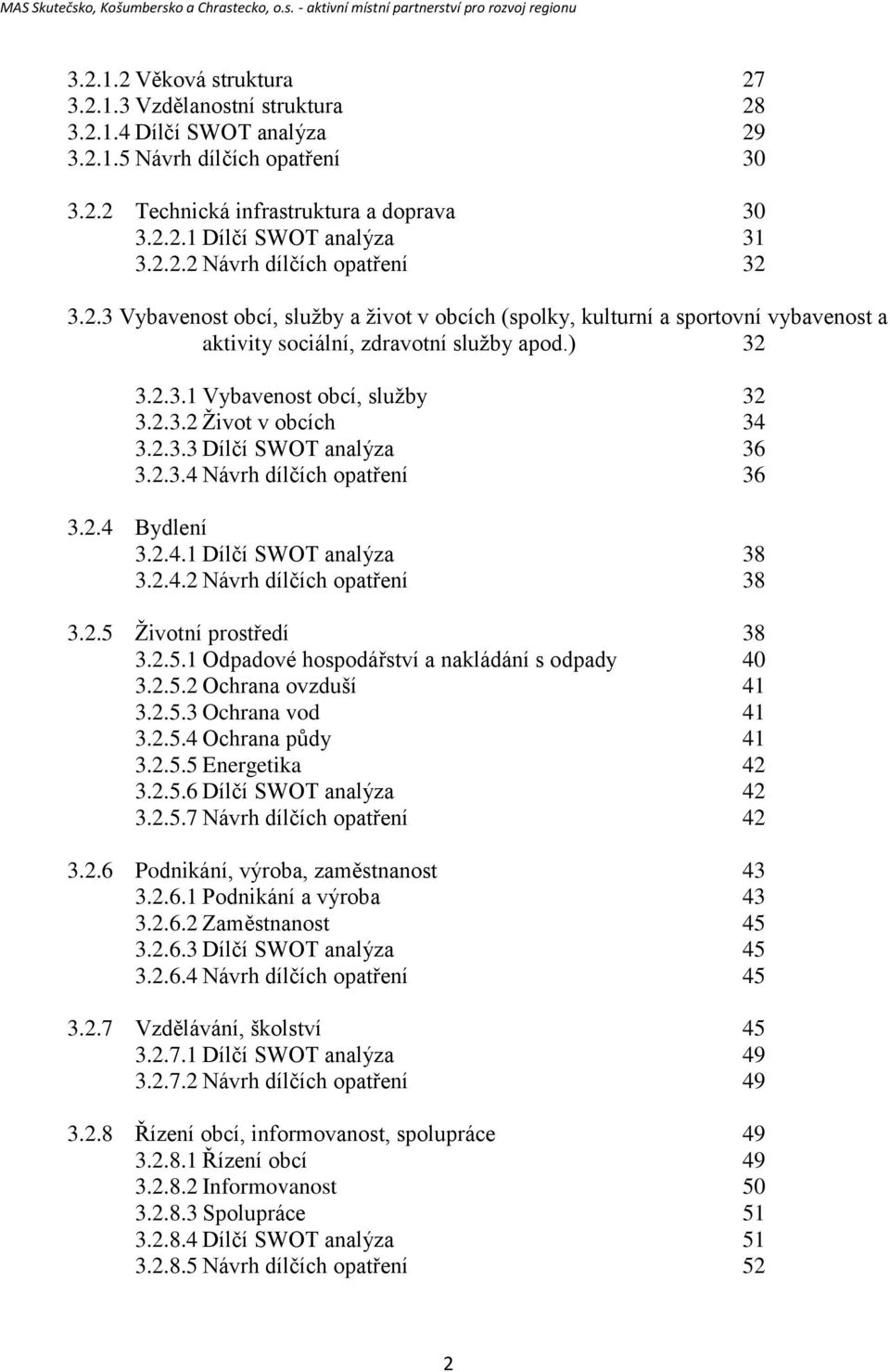 2.3.2 Život v obcích 34 3.2.3.3 Dílčí SWOT analýza 36 3.2.3.4 Návrh dílčích opatření 36 3.2.4 Bydlení 3.2.4.1 Dílčí SWOT analýza 38 3.2.4.2 Návrh dílčích opatření 38 3.2.5 
