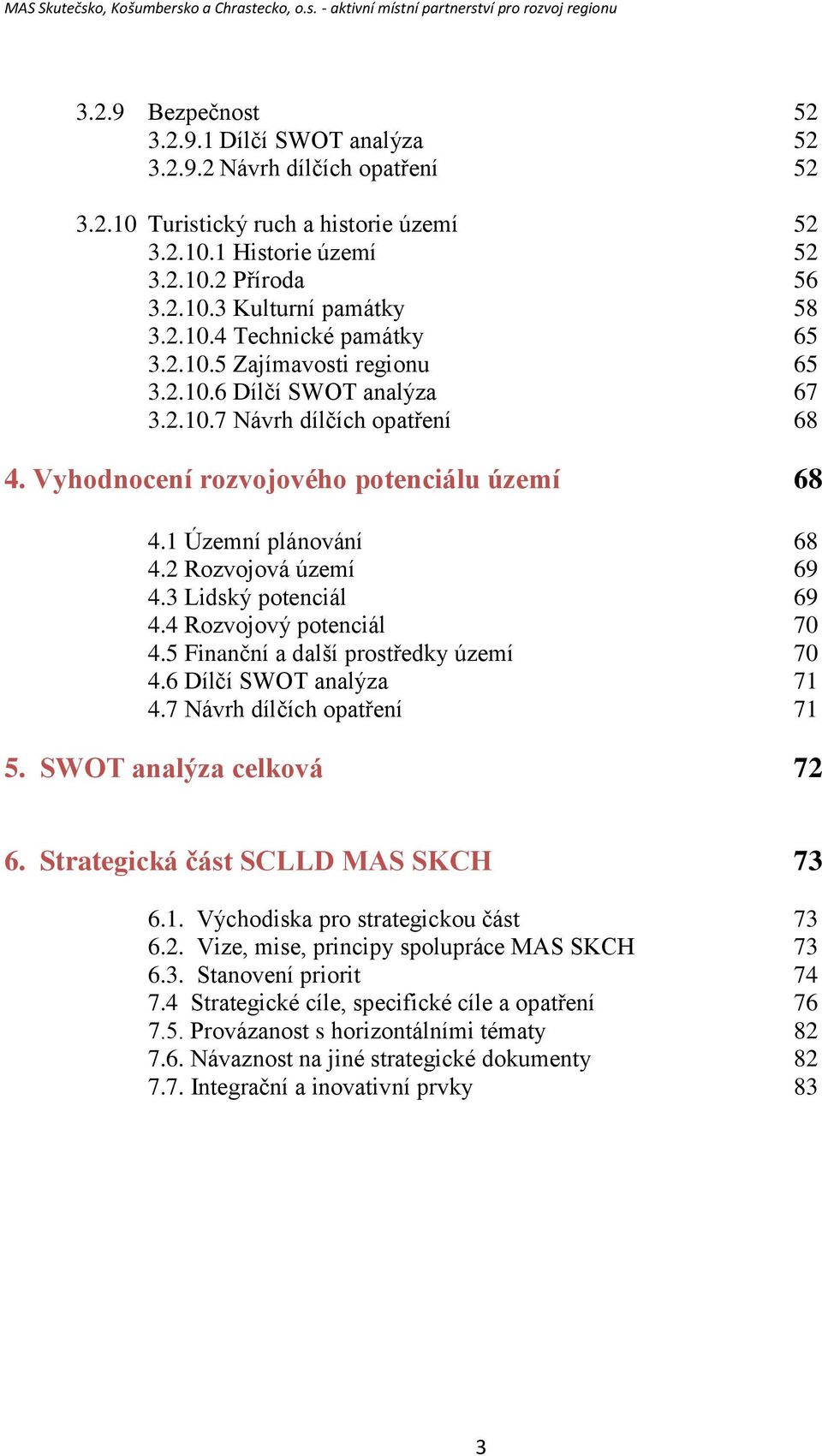 2 Rozvojová území 69 4.3 Lidský potenciál 69 4.4 Rozvojový potenciál 70 4.5 Finanční a další prostředky území 70 4.6 Dílčí SWOT analýza 71 4.7 Návrh dílčích opatření 71 5. SWOT analýza celková 72 6.
