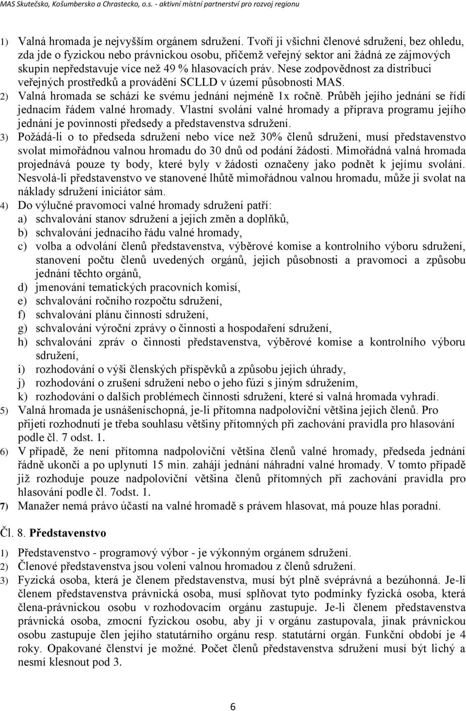 Nese zodpovědnost za distribuci veřejných prostředků a provádění SCLLD v území působnosti MAS. 2) Valná hromada se schází ke svému jednání nejméně 1x ročně.