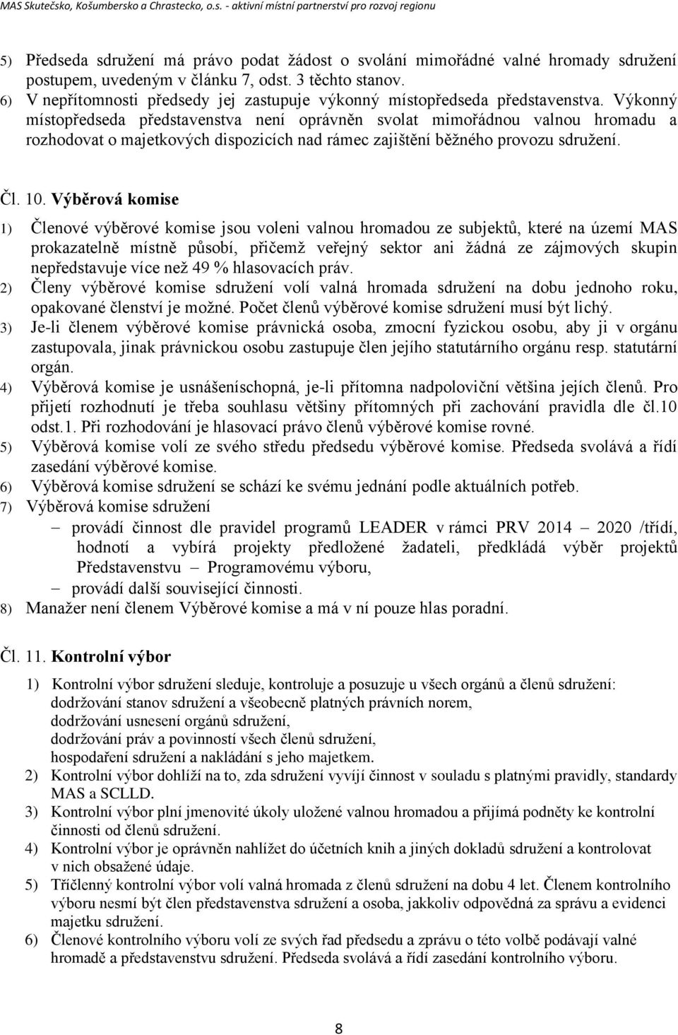 Výkonný místopředseda představenstva není oprávněn svolat mimořádnou valnou hromadu a rozhodovat o majetkových dispozicích nad rámec zajištění běžného provozu sdružení. Čl. 10.