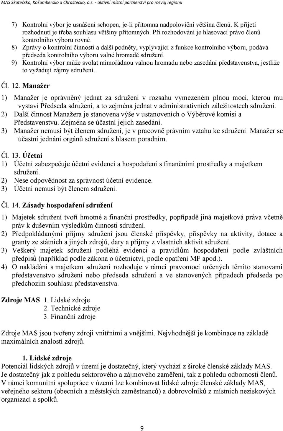 8) Zprávy o kontrolní činnosti a další podněty, vyplývající z funkce kontrolního výboru, podává předseda kontrolního výboru valné hromadě sdružení.