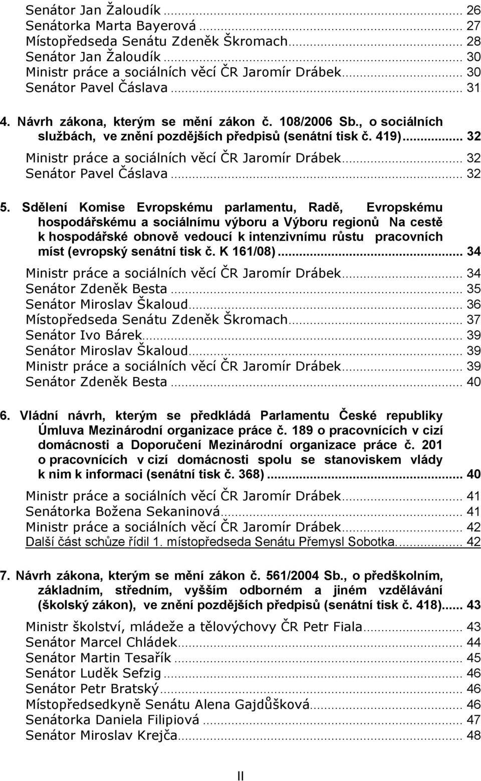 .. 32 Ministr práce a sociálních věcí ČR Jaromír Drábek... 32 Senátor Pavel Čáslava... 32 5.