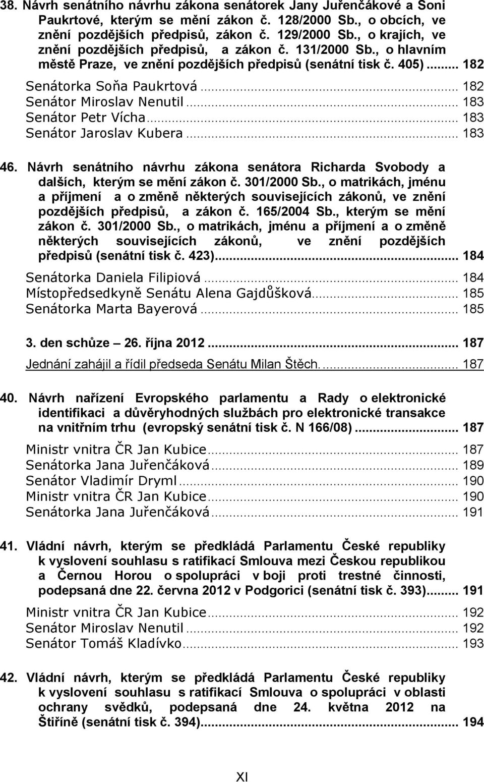 .. 182 Senátor Miroslav Nenutil... 183 Senátor Petr Vícha... 183 Senátor Jaroslav Kubera... 183 46. Návrh senátního návrhu zákona senátora Richarda Svobody a dalších, kterým se mění zákon č.