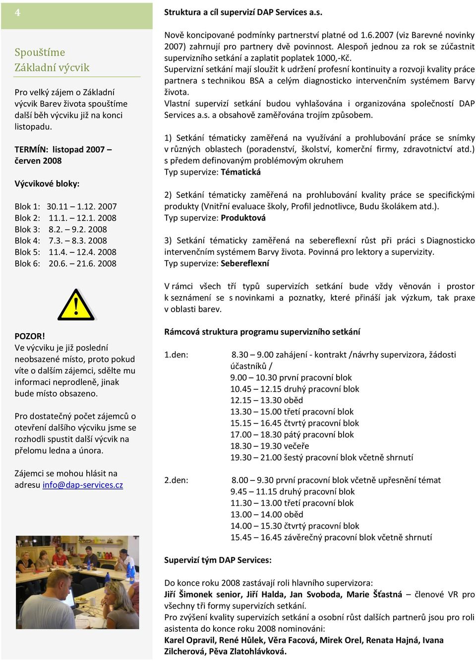 6.2007 (viz Barevné novinky 2007) zahrnují pro partnery dvě povinnost. Alespoň jednou za rok se zúčastnit supervizního setkání a zaplatit poplatek 1000,-Kč.