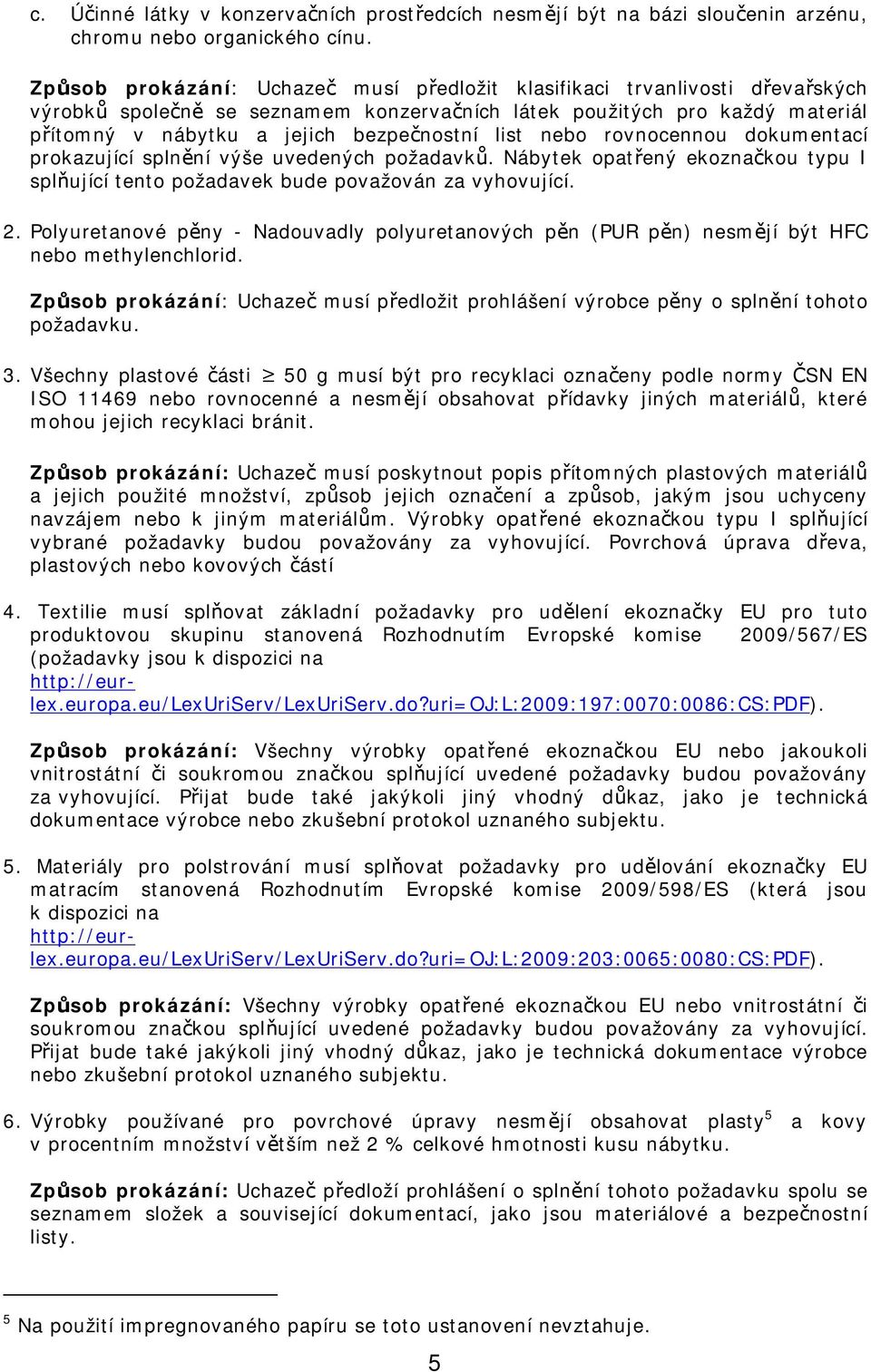 list nebo rovnocennou dokumentací prokazující splnění výše uvedených požadavků. Nábytek opatřený ekoznačkou typu I splňující tento požadavek bude považován za vyhovující. 2.