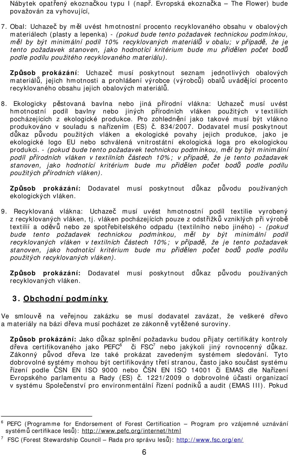 recyklovaných materiálů v obalu; v případě, že je tento požadavek stanoven, jako hodnotící kritérium bude mu přidělen počet bodů podle podílu použitého recyklovaného materiálu).