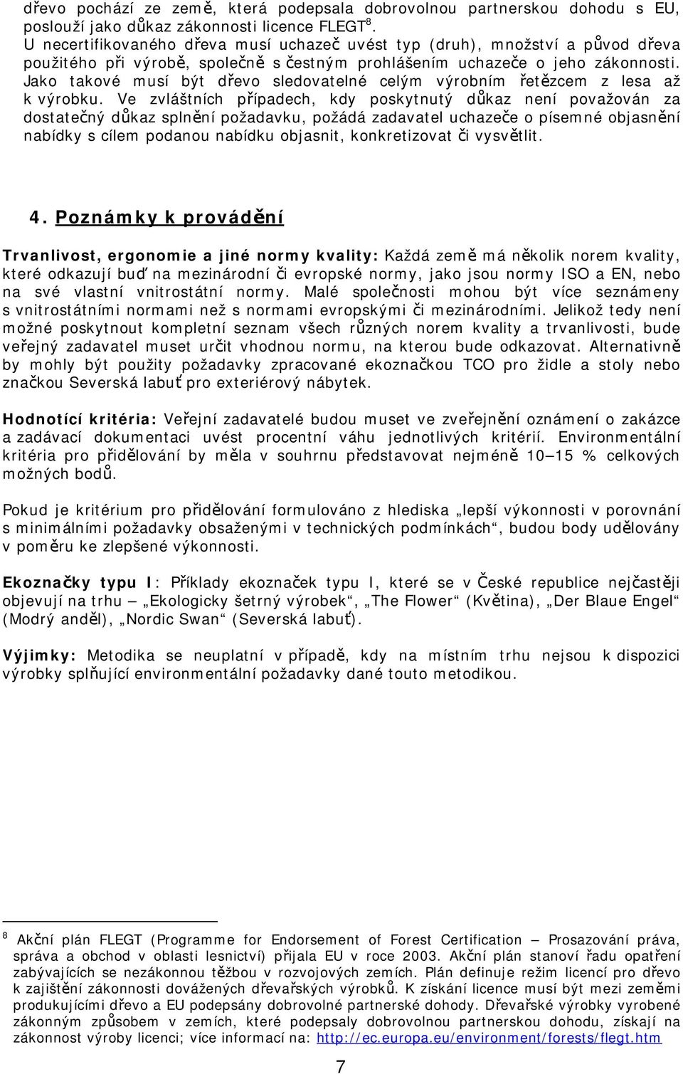 Jako takové musí být dřevo sledovatelné celým výrobním řetězcem z lesa až k výrobku.