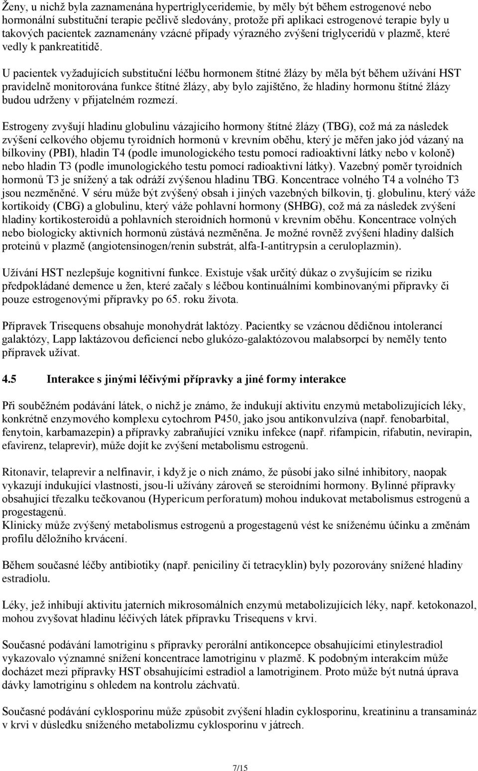 U pacientek vyžadujících substituční léčbu hormonem štítné žlázy by měla být během užívání HST pravidelně monitorována funkce štítné žlázy, aby bylo zajištěno, že hladiny hormonu štítné žlázy budou