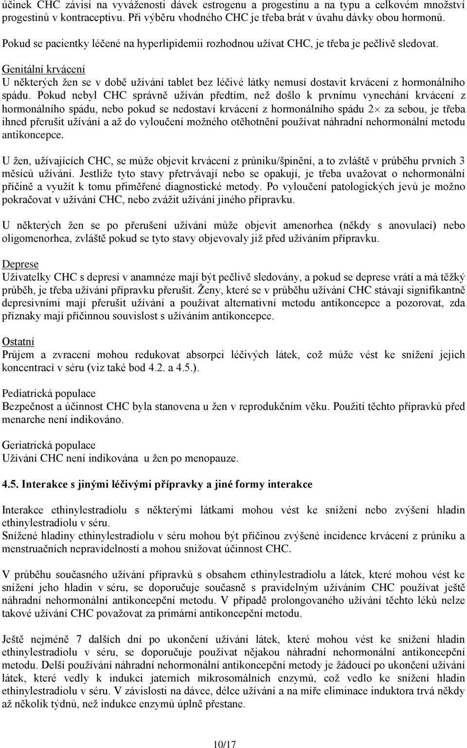 Genitální krvácení U některých žen se v době užívání tablet bez léčivé látky nemusí dostavit krvácení z hormonálního spádu.