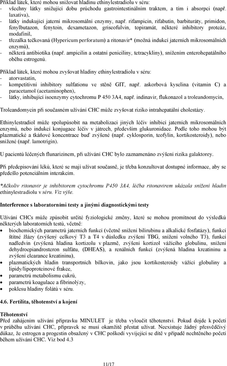 rifampicin, rifabutin, barbituráty, primidon, fenylbutazon, fenytoin, dexametazon, griseofulvin, topiramát, některé inhibitory proteáz, modafinil, - třezalka tečkovaná (Hypericum perforatum) a